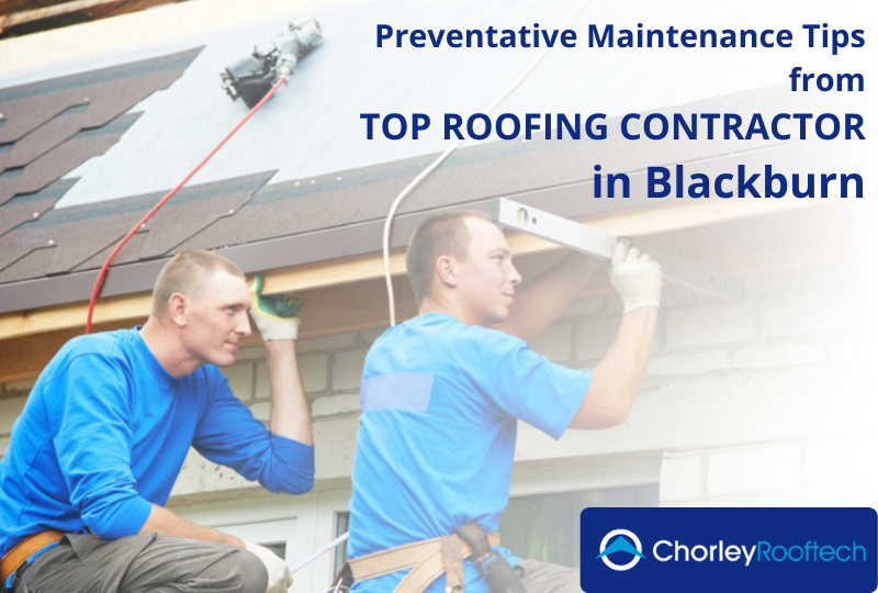 Preventative Maintenance Tips From Top Roofing Contractor in Blackburn